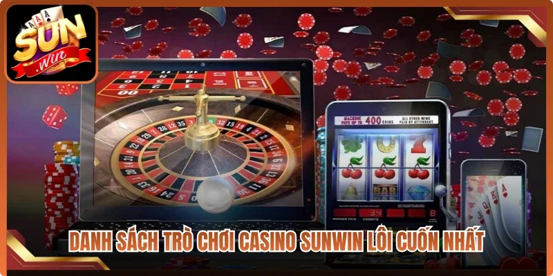 Danh sách trò chơi Casino Sunwin lôi cuốn nhất