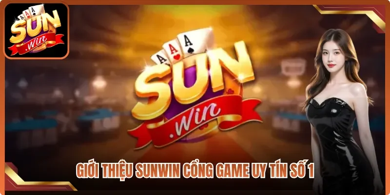 Giới thiệu Sunwin cổng game uy tín số 1