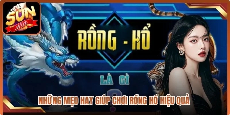 Những mẹo hay giúp chơi rồng hổ hiệu quả