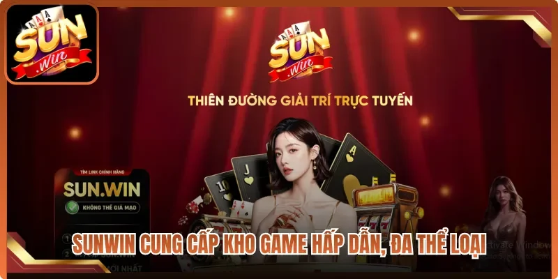 Sunwin cung cấp kho game hấp dẫn, đa thể loại